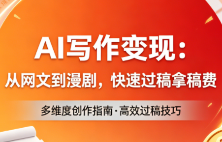 AI写作变现：从网文到漫剧，快速过稿拿稿费(更新4月)-热点1站 - 热点知汇专注网赚项目资源知识聚汇