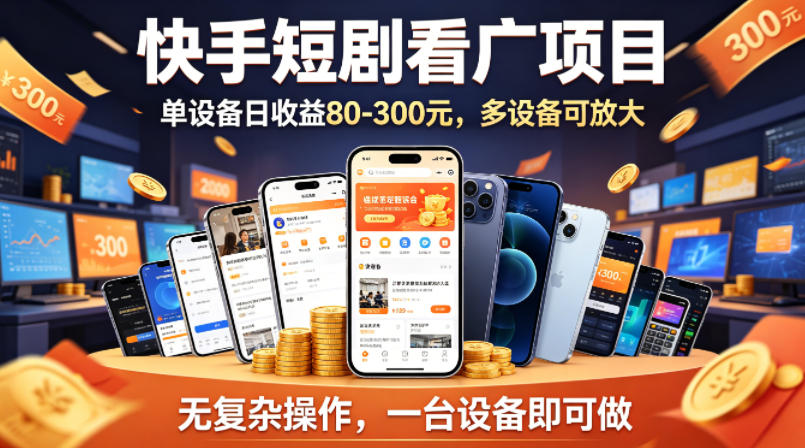 快手短剧看广告项目，没有复杂操作，一台设备每天能有80到300收益，设备多可放大-热点1站 - 热点知汇专注网赚项目资源知识聚汇