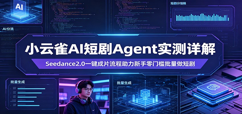 小云雀AI短剧Agent实测详解：Seedance2.0一键成片流程助力新手零门槛批量做短剧-热点1站 - 热点知汇专注网赚项目资源知识聚汇