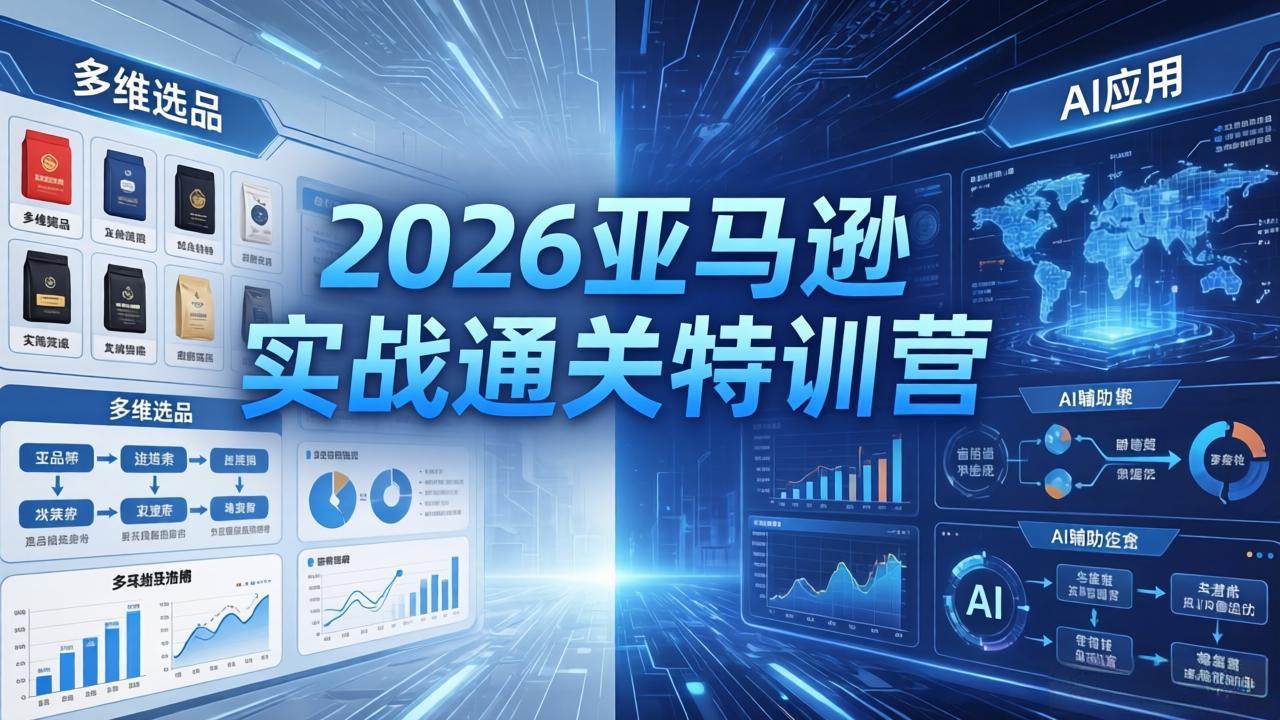2026亚马逊实战通关特训营-26年4月30更新，多维选品+渐进式打法+AI应用，从0到1打造盈利店铺-热点1站 - 热点知汇专注网赚项目资源知识聚汇