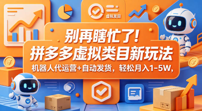 别再瞎忙了！拼多多虚拟类目新玩法，机器人代运营+自动发货，轻松月入1-5W【揭秘】-热点1站 - 热点知汇专注网赚项目资源知识聚汇