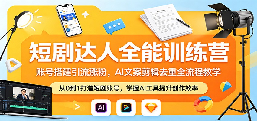 短剧达人全能训练营：账号搭建引流涨粉，AI 文案剪辑去重全流程教学-热点1站 - 热点知汇专注网赚项目资源知识聚汇