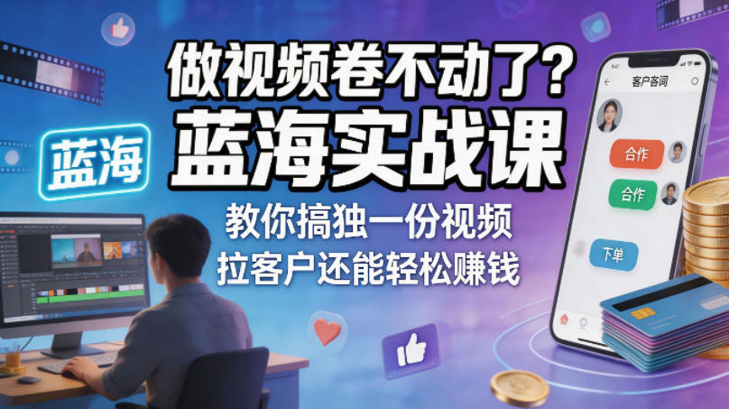 做视频卷不动了？蓝海实战课教你搞独一份视频，拉客户还能轻松賺钱！【原创双语字幕】-热点1站 - 热点知汇专注网赚项目资源知识聚汇