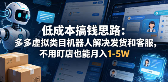 低成本搞钱思路：多多虚拟类目机器人解决发货和客服，不用盯店也能月入1-5W【揭秘】-热点1站 - 热点知汇专注网赚项目资源知识聚汇