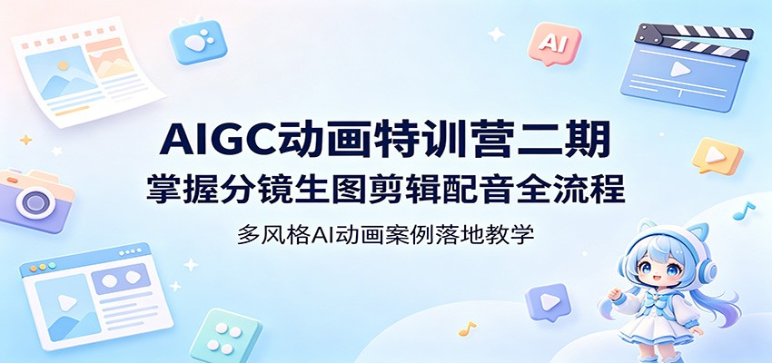 AIGC动画特训营二期：掌握分镜生图剪辑配音全流程，多风格AI动画案例落地教学-热点1站 - 热点知汇专注网赚项目资源知识聚汇