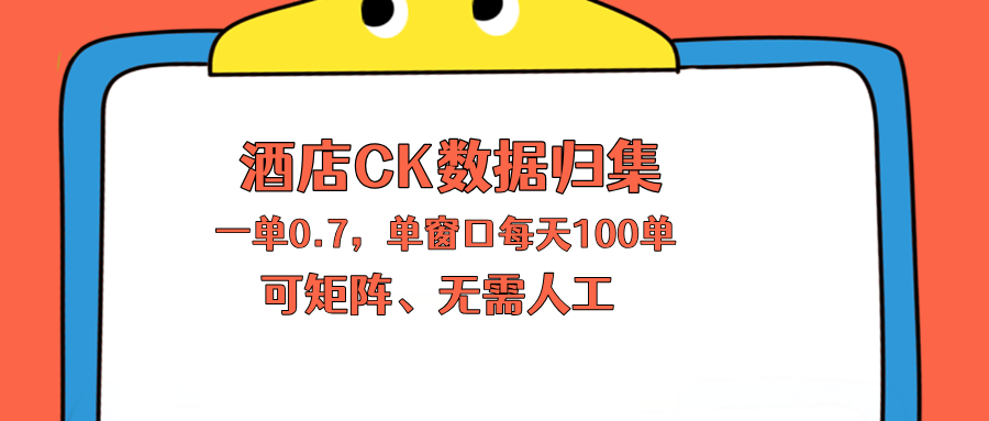 上班也能玩的酒店CK数据归集，一单0.7单窗口每天可做100单，一个人就能矩阵操作-热点1站 - 热点知汇专注网赚项目资源知识聚汇