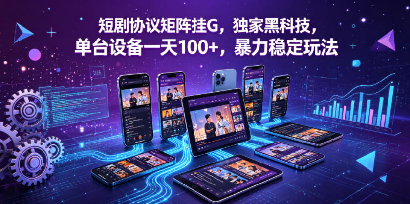 短剧协议矩阵挂G，独家黑科技，单台设备一天100+，暴力稳定玩法【揭秘】-热点1站 - 热点知汇专注网赚项目资源知识聚汇
