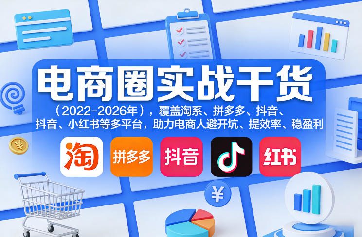 电商圈实战干货(2023-2026年)，覆盖淘系、拼多多、抖音、小红书等多平台，助力电商人避开坑、提效率、稳盈利(更新5月10)-热点1站 - 热点知汇专注网赚项目资源知识聚汇