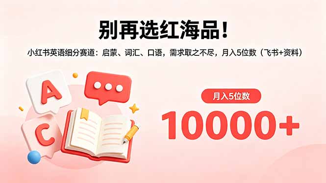 别再选红海品！小红书英语细分赛道：启蒙、词汇、口语，需求取之不尽，月入5位数(飞书+资料-热点1站 - 热点知汇专注网赚项目资源知识聚汇