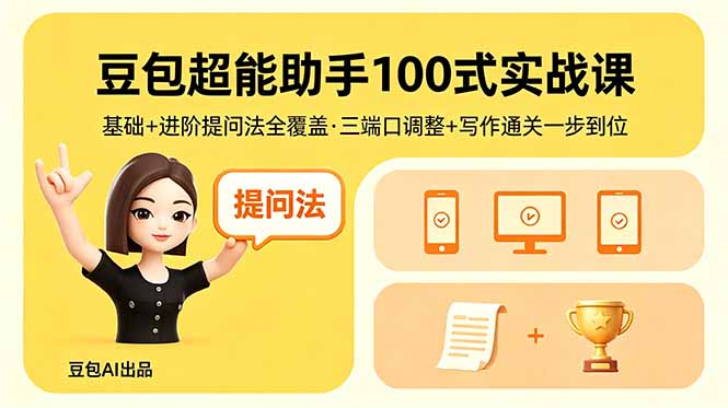 豆包超能助手100式实战课，基础+进阶提问法全覆盖，三端口调整+写作通关一步到位-热点1站 - 热点知汇专注网赚项目资源知识聚汇
