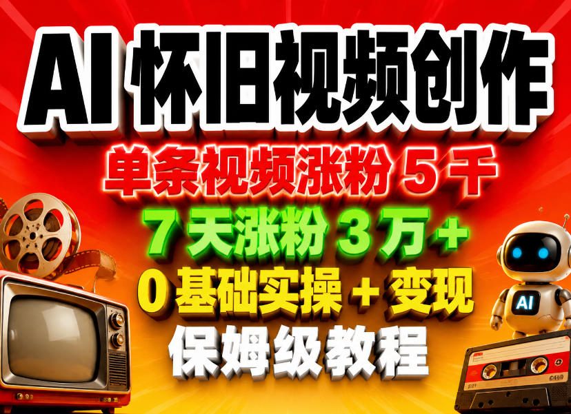 AI怀旧视频创作，单条视频涨粉5千，7天涨粉3W+，0基础实操+变现保姆级教程-热点1站 - 热点知汇专注网赚项目资源知识聚汇