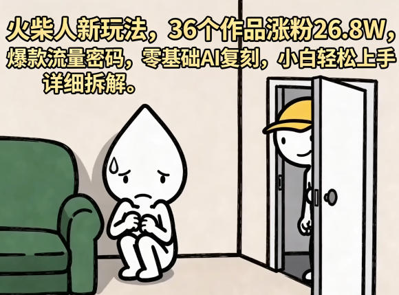 火柴人新玩法，36个作品涨粉26.8W，爆款流量密码，零基础AI复刻，小白轻松上手，详细拆解-热点1站 - 热点知汇专注网赚项目资源知识聚汇