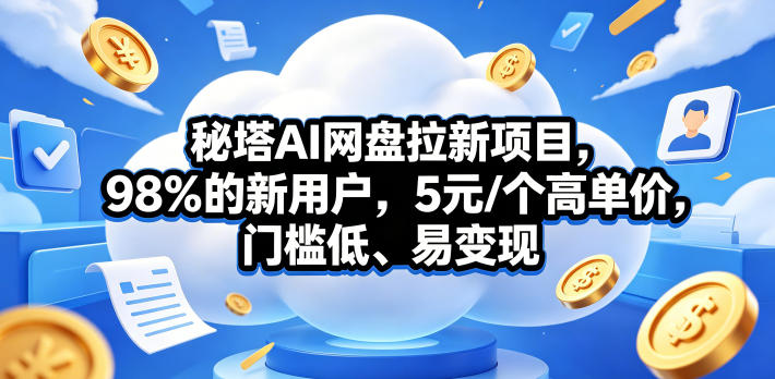 秘塔AI网盘拉新项目，98％的新用户，5元/个高单价，门槛低、易变现-热点1站 - 热点知汇专注网赚项目资源知识聚汇
