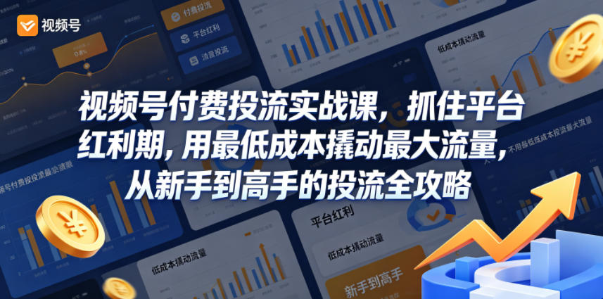 视频号付费投流实战课，抓住平台红利期，用最低成本撬动最大流量，从新手到高手的投流全攻略-热点1站 - 热点知汇专注网赚项目资源知识聚汇