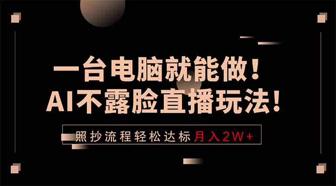 一台电脑就能做！AI不露脸直播玩法，照抄流程轻松达标月入2W+-热点1站 - 热点知汇专注网赚项目资源知识聚汇