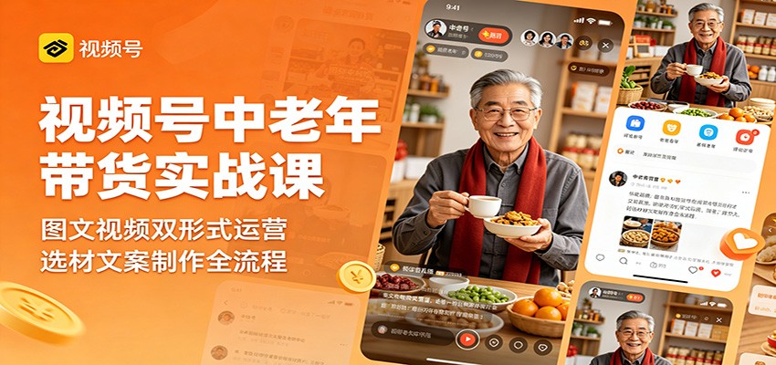 视频号中老年带货实战课：图文视频双形式运营，选材文案制作全流程-热点1站 - 热点知汇专注网赚项目资源知识聚汇