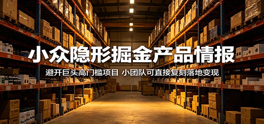 小众隐形掘金产品情报：避开巨头高门槛项目，小团队可直接复刻落地变现-热点1站 - 热点知汇专注网赚项目资源知识聚汇