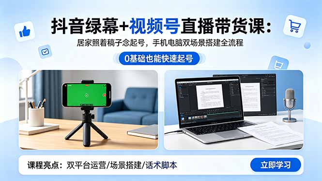 抖音绿幕+视频号直播带货课：居家照着稿子念起号，手机电脑双场景搭建全流程-热点1站 - 热点知汇专注网赚项目资源知识聚汇