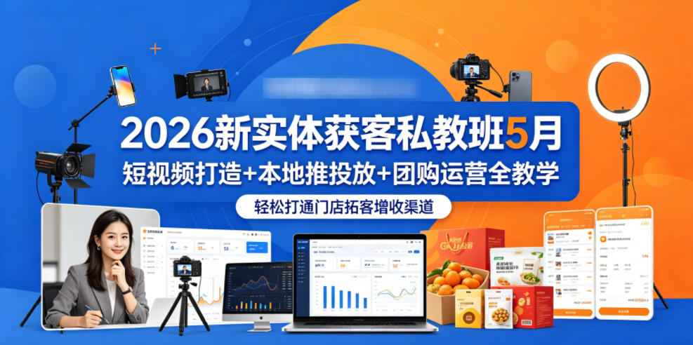 2026新实体获客私教班5月，短视频打造+本地推投放+团购运营全教学，轻松打通门店拓客增收渠道-热点1站 - 热点知汇专注网赚项目资源知识聚汇
