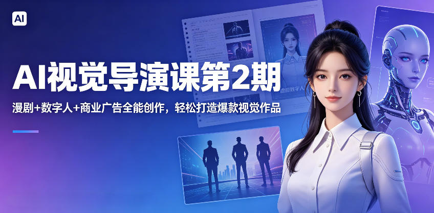 AI视觉导演课第2期，漫剧+数字人+商业广告全能创作，轻松打造爆款视觉作品-热点1站 - 热点知汇专注网赚项目资源知识聚汇