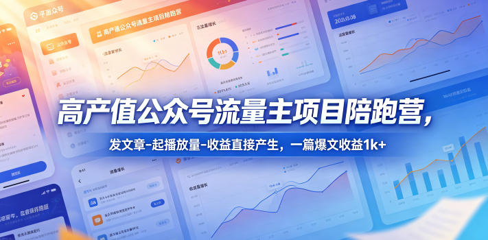 高产值公众号流量主项目陪跑营，发文章-起播放量-收益直接产生，一篇爆文收益1k+-热点1站 - 热点知汇专注网赚项目资源知识聚汇