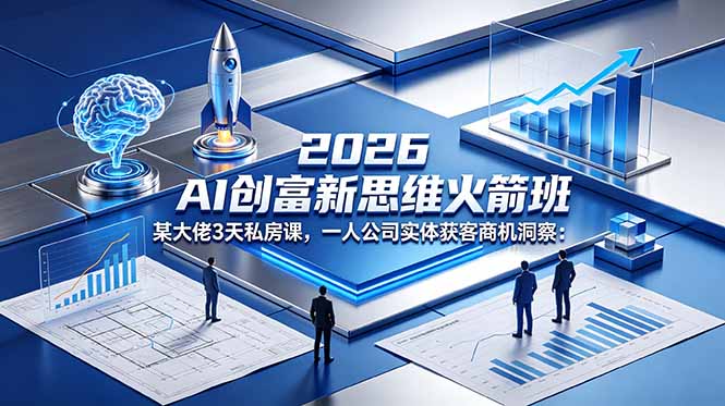 2026 AI 创富新思维火箭班：某大佬3天私房课，一人公司实体获客商机洞察-热点1站 - 热点知汇专注网赚项目资源知识聚汇