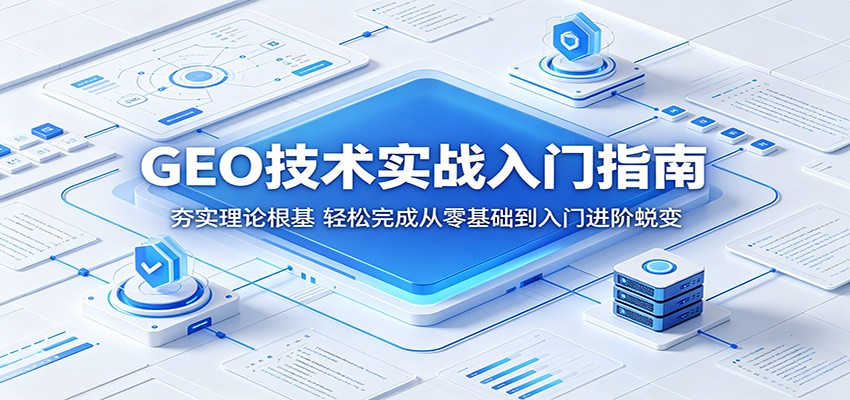GEO技术实战入门指南：夯实理论根基，轻松完成从零基础到入门进阶蜕变-热点1站 - 热点知汇专注网赚项目资源知识聚汇