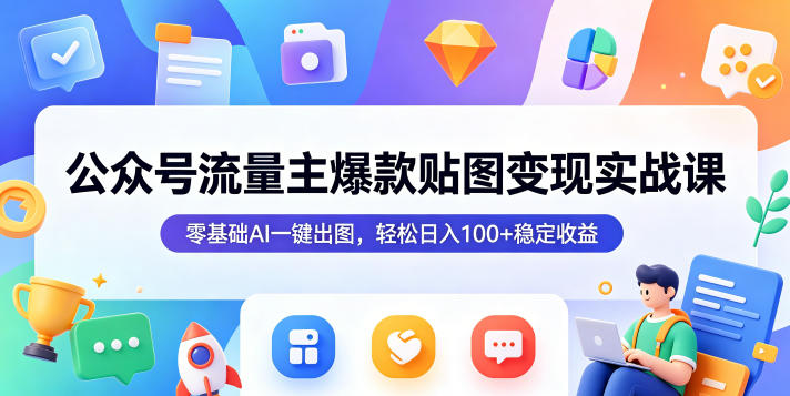 公众号流量主爆款贴图变现实战课，零基础AI一键出图，轻松日入100+稳定收益-热点1站 - 热点知汇专注网赚项目资源知识聚汇