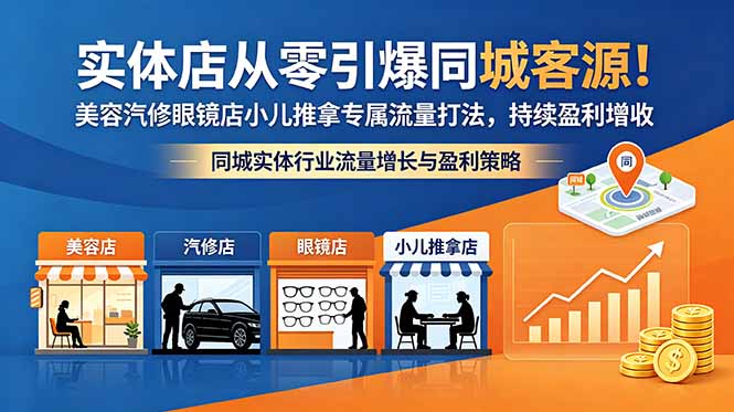 实体店从零引爆同城客源！美容汽修眼镜店小儿推拿专属流量打法，持续盈利增收-热点1站 - 热点知汇专注网赚项目资源知识聚汇