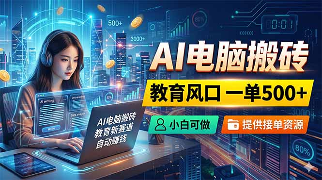 AI电脑搬砖，教育风口一单500+，小白可做，提供接单资源-热点1站 - 热点知汇专注网赚项目资源知识聚汇