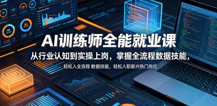 AI训练师全能就业课，从行业认知到实操上岗，掌握全流程数据技能，轻松入职新兴热门岗位-热点1站 - 热点知汇专注网赚项目资源知识聚汇