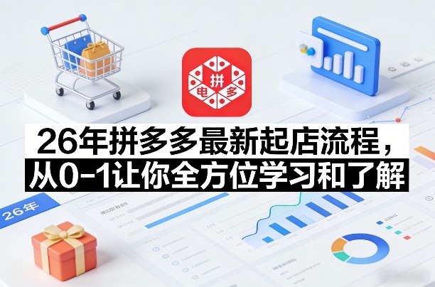 26年拼多多最新起店流程，从0-1让你全方位学习和了解(05月28日更新)-热点1站 - 热点知汇专注网赚项目资源知识聚汇