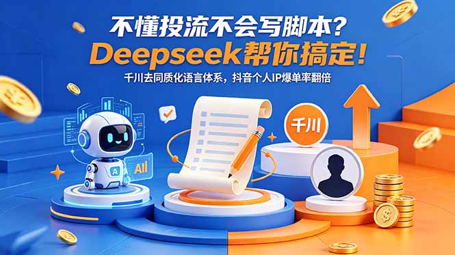不懂投流不会写脚本？Deepseek帮你搞定！千川去同质化语言体系，抖音个人IP爆单率翻倍-热点1站 - 热点知汇专注网赚项目资源知识聚汇