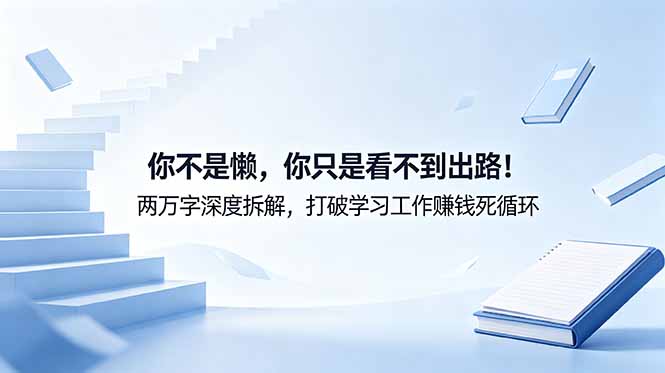 付费文章：你不是懒，你只是看不到出路！两万字深度拆解，打破学习工作赚钱死循环-热点1站 - 热点知汇专注网赚项目资源知识聚汇