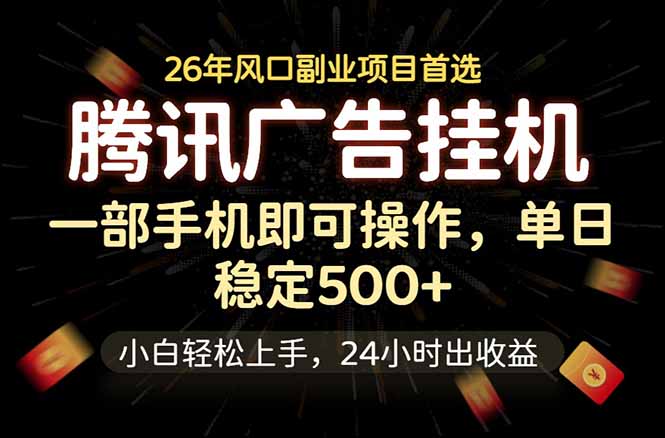 腾讯广告挂机，一部手机轻松日入500+，小白轻松上手，长期稳定-热点1站 - 热点知汇专注网赚项目资源知识聚汇