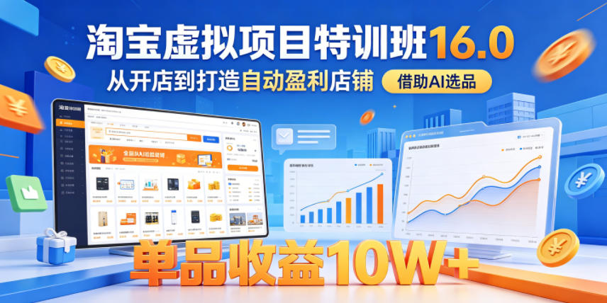 淘宝虚拟项目特训班16.0，从开店到打造自动盈利店铺，借助AI选品，单品收益10W+(更新5月)-热点1站 - 热点知汇专注网赚项目资源知识聚汇