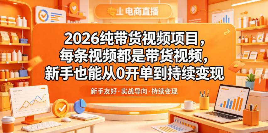 2026纯带货视频项目，每条视频都是带货视频，新手也能从0开单到持续变现-热点1站 - 热点知汇专注网赚项目资源知识聚汇
