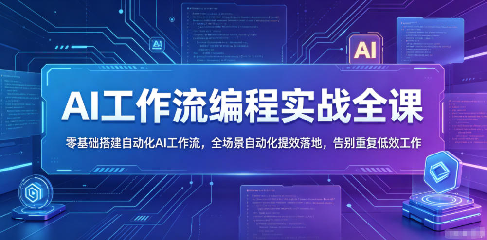 AI工作流编程实战全课，零基础搭建自动化AI工作流，全场景自动化提效落地，告别重复低效工作-热点1站 - 热点知汇专注网赚项目资源知识聚汇
