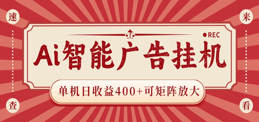 AI智能广告挂机 单机日收益400+ 可矩阵放大 设备越多收益越大 背靠大平台 绿色稳定-热点1站 - 热点知汇专注网赚项目资源知识聚汇