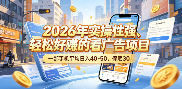 2026年实操性强、轻松好賺的看广告项目，一部手机平均日入40-50，保底30米【揭秘】-热点1站 - 热点知汇专注网赚项目资源知识聚汇