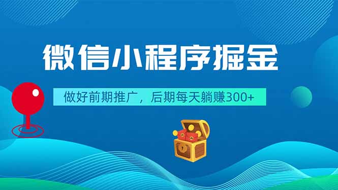 微信小程序掘金，做好前期推广，后期每天躺赚300+-热点1站 - 热点知汇专注网赚项目资源知识聚汇