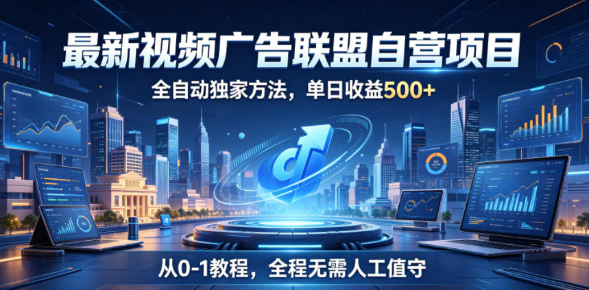 最新视频广告联盟自营项目，全自动独家方法，单日收益500+，从0-1教程，全程无需人工值守【揭秘】-热点1站 - 热点知汇专注网赚项目资源知识聚汇