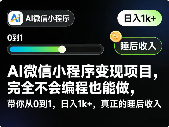 AI微信小程序变现项目,完全不会编程也能做,带你从0到1,日入1k+,真正的睡后收入(完结)-热点1站 - 热点知汇专注网赚项目资源知识聚汇