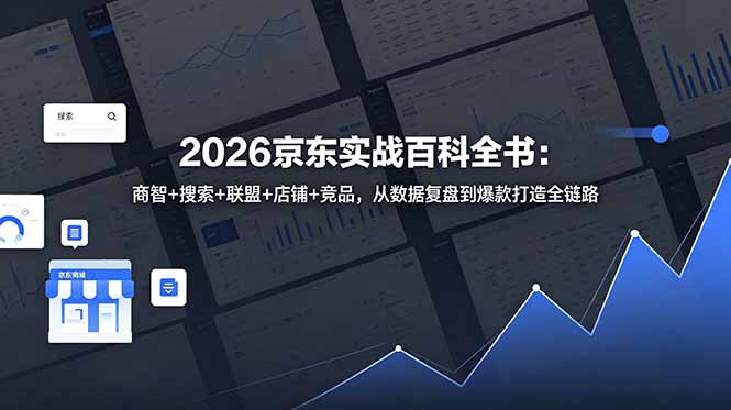2026京东实战百科全书:商智+搜索+联盟+店铺+竞品,从数据复盘到爆款打造全链路-热点1站 - 热点知汇专注网赚项目资源知识聚汇