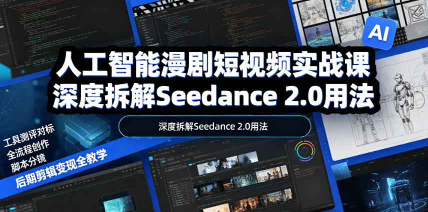人工智能漫剧短视频实战课,深度拆解Seedance 2.0用法,工具测评对标+全流程创作+脚本分镜+后期剪辑变现全教学-热点1站 - 热点知汇专注网赚项目资源知识聚汇