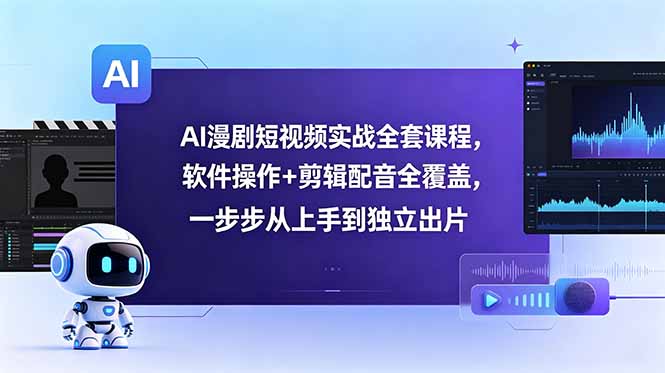 AI漫剧短视频实战全套课程，软件操作+剪辑配音全覆盖，一步步从上手到独立出片-热点1站 - 热点知汇专注网赚项目资源知识聚汇