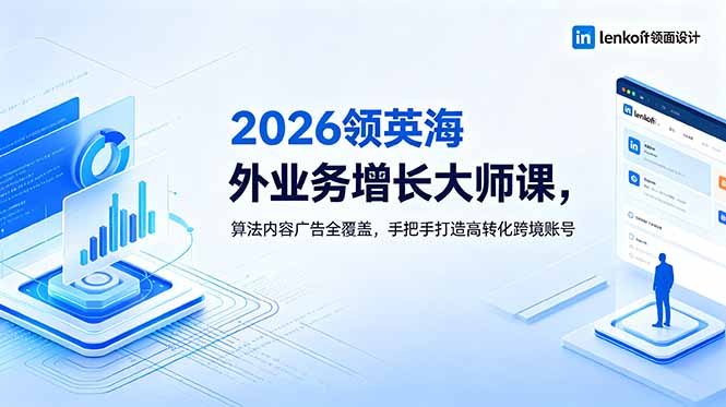 2026 领英海外业务增长大师课,算法内容广告全覆盖,手把手打造高转化跨境账号-热点1站 - 热点知汇专注网赚项目资源知识聚汇