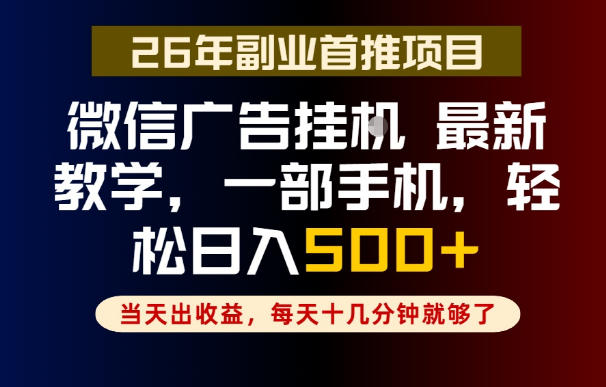副业一点都不难，微信广告挂G，每天十几分钟就够了，保底日入500+，长期稳定【揭秘】-热点1站 - 热点知汇专注网赚项目资源知识聚汇