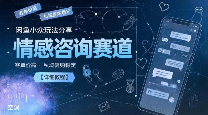 闲鱼小众玩法分享,情感咨询赛道,客单价高,私域复购稳定【详细教程】-热点1站 - 热点知汇专注网赚项目资源知识聚汇