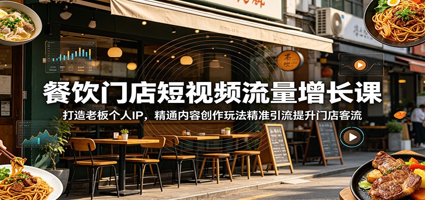餐饮门店短视频流量增长课:打造老板个人IP,精通内容创作玩法精准引流提升门店客流-热点1站 - 热点知汇专注网赚项目资源知识聚汇